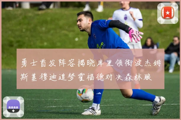 勇士首发阵容揭晓库里领衔波杰姆斯基穆迪追梦霍福德对决森林狼
