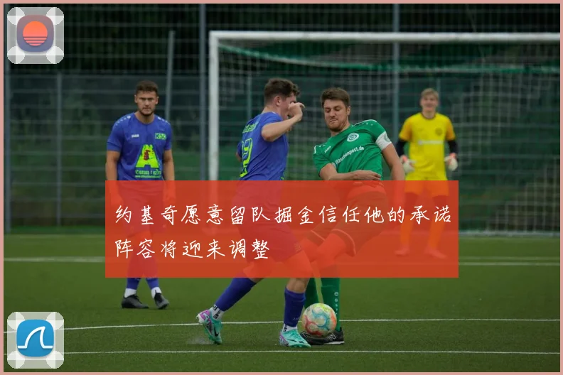 约基奇愿意留队掘金信任他的承诺阵容将迎来调整