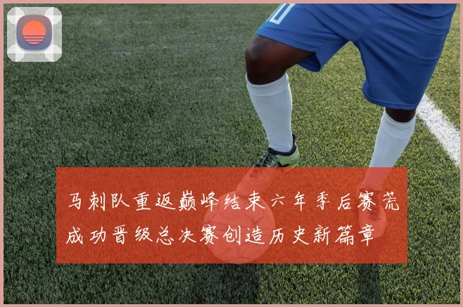 马刺队重返巅峰结束六年季后赛荒成功晋级总决赛创造历史新篇章